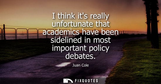 Small: I think its really unfortunate that academics have been sidelined in most important policy debates