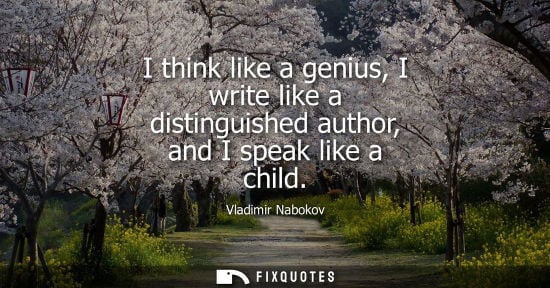 Small: I think like a genius, I write like a distinguished author, and I speak like a child