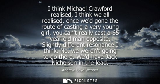Small: I think Michael Crawford realised, I think we all realised, once wed gone the route of casting a very young gi
