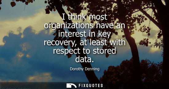 Small: I think most organizations have an interest in key recovery, at least with respect to stored data