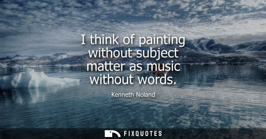 Small: I think of painting without subject matter as music without words