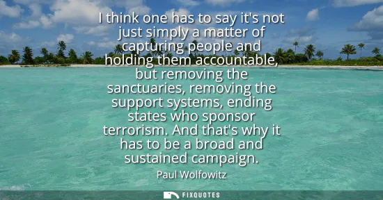Small: I think one has to say its not just simply a matter of capturing people and holding them accountable, but remo