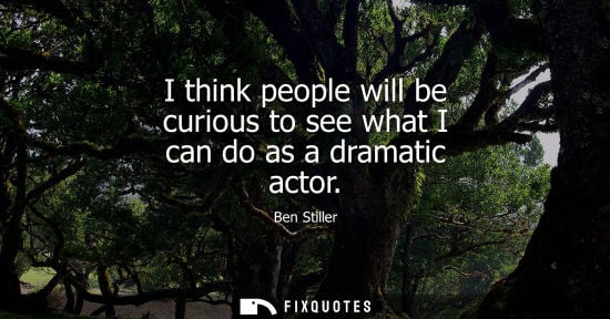 Small: I think people will be curious to see what I can do as a dramatic actor