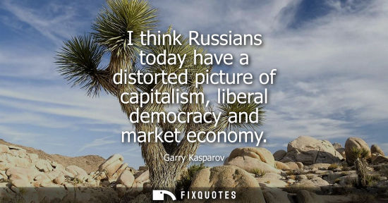 Small: I think Russians today have a distorted picture of capitalism, liberal democracy and market economy