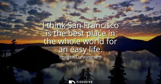 Small: I think San Francisco is the best place in the whole world for an easy life