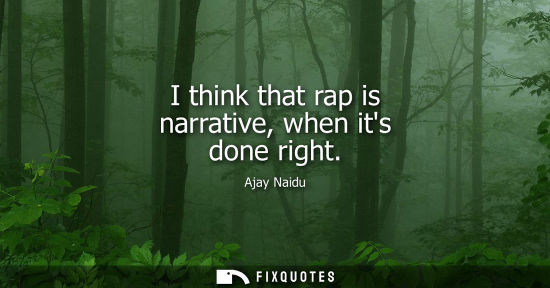 Small: I think that rap is narrative, when its done right