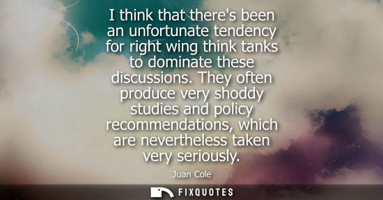 Small: I think that theres been an unfortunate tendency for right wing think tanks to dominate these discussio
