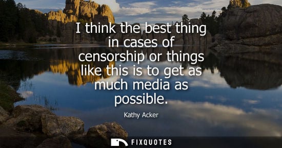 Small: I think the best thing in cases of censorship or things like this is to get as much media as possible