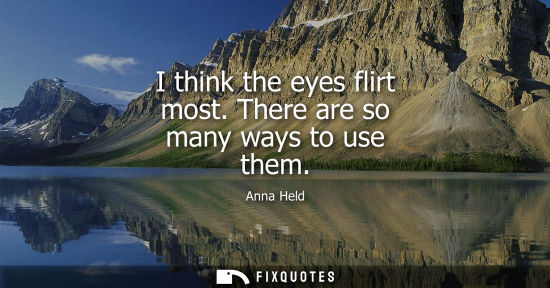 Small: I think the eyes flirt most. There are so many ways to use them