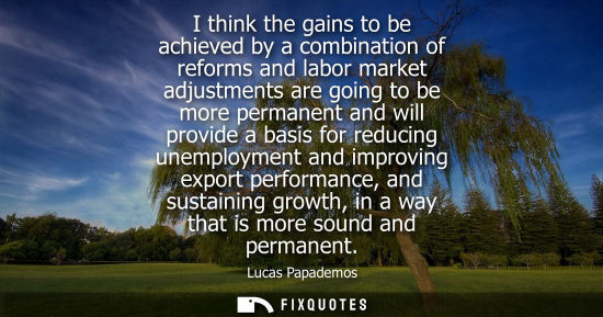 Small: Lucas Papademos - I think the gains to be achieved by a combination of reforms and labor market adjustments ar