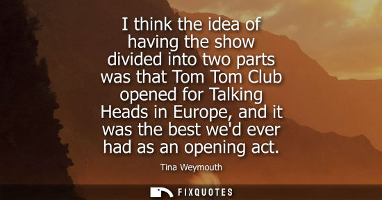 Small: I think the idea of having the show divided into two parts was that Tom Tom Club opened for Talking Hea