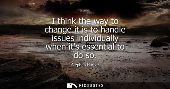 Small: I think the way to change it is to handle issues individually when its essential to do so