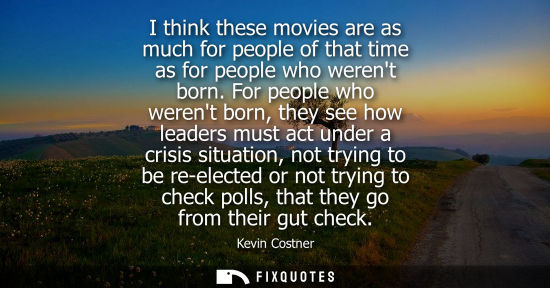 Small: I think these movies are as much for people of that time as for people who werent born. For people who 