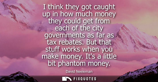 Small: I think they got caught up in how much money they could get from each of the city governments as far as tax re