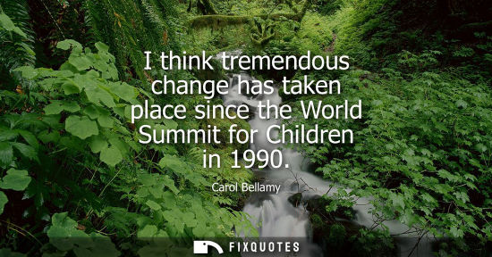 Small: I think tremendous change has taken place since the World Summit for Children in 1990