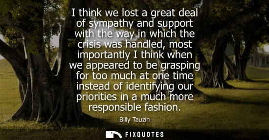 Small: I think we lost a great deal of sympathy and support with the way in which the crisis was handled, most