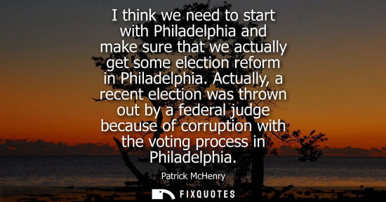 Small: I think we need to start with Philadelphia and make sure that we actually get some election reform in P