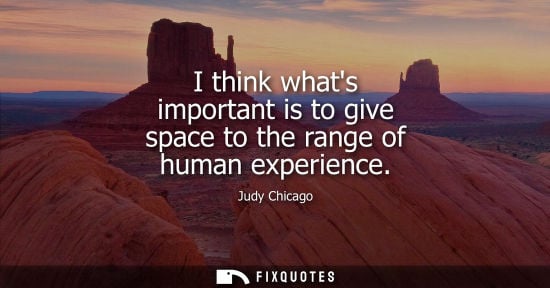 Small: I think whats important is to give space to the range of human experience