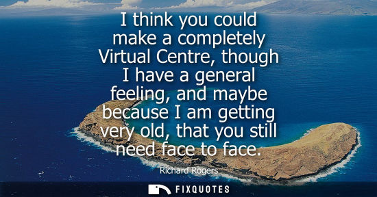 Small: I think you could make a completely Virtual Centre, though I have a general feeling, and maybe because 