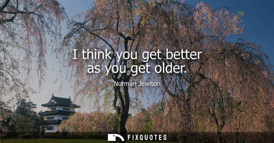 Small: I think you get better as you get older