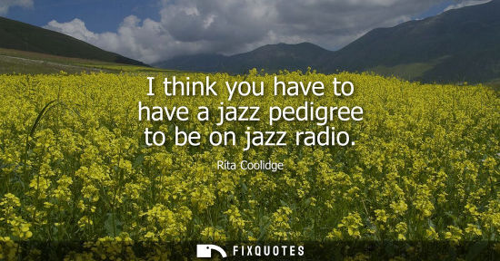 Small: I think you have to have a jazz pedigree to be on jazz radio