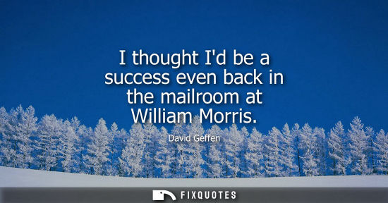 Small: I thought Id be a success even back in the mailroom at William Morris
