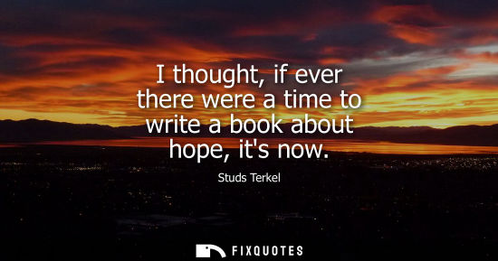 Small: I thought, if ever there were a time to write a book about hope, its now