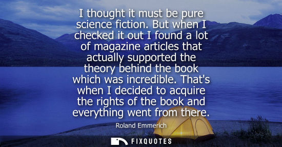 Small: I thought it must be pure science fiction. But when I checked it out I found a lot of magazine articles