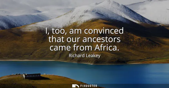 Small: I, too, am convinced that our ancestors came from Africa