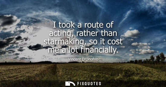 Small: I took a route of acting, rather than starmaking, so it cost me a lot financially