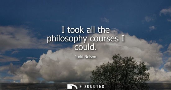 Small: I took all the philosophy courses I could