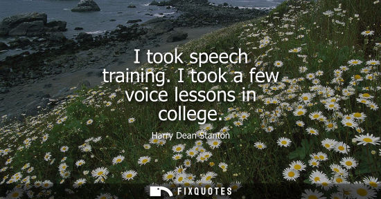 Small: I took speech training. I took a few voice lessons in college