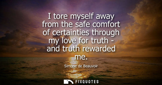 Small: I tore myself away from the safe comfort of certainties through my love for truth - and truth rewarded 