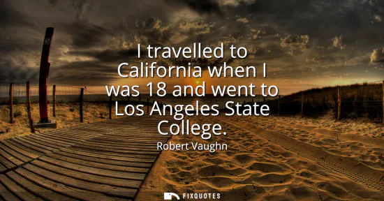 Small: I travelled to California when I was 18 and went to Los Angeles State College
