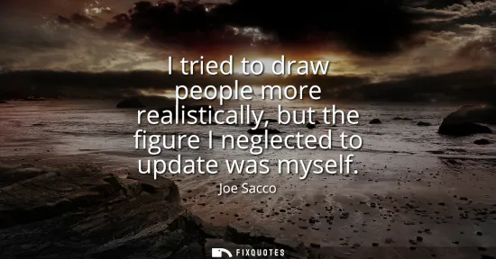 Small: I tried to draw people more realistically, but the figure I neglected to update was myself