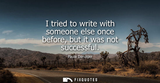 Small: I tried to write with someone else once before, but it was not successful