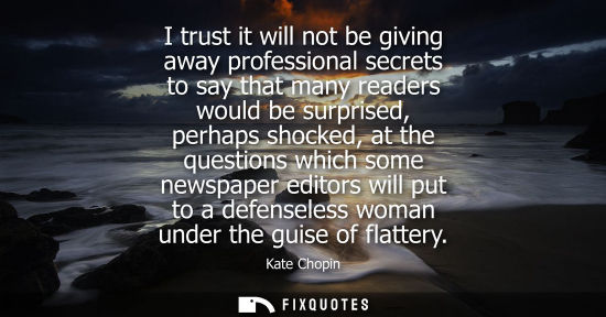 Small: I trust it will not be giving away professional secrets to say that many readers would be surprised, pe