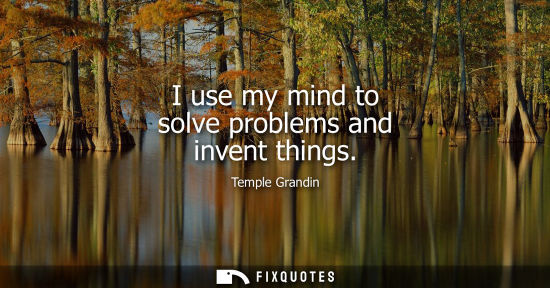 Small: I use my mind to solve problems and invent things