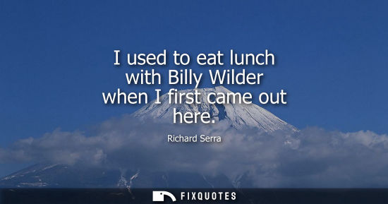 Small: I used to eat lunch with Billy Wilder when I first came out here