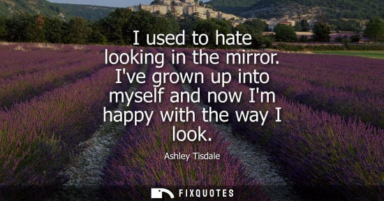 Small: I used to hate looking in the mirror. Ive grown up into myself and now Im happy with the way I look