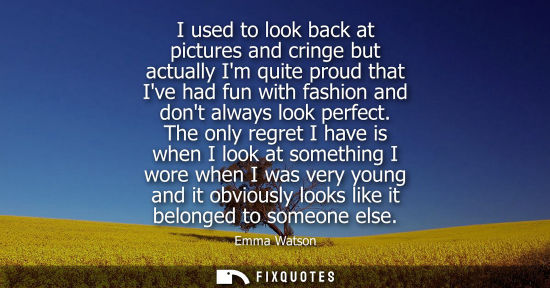 Small: I used to look back at pictures and cringe but actually Im quite proud that Ive had fun with fashion an