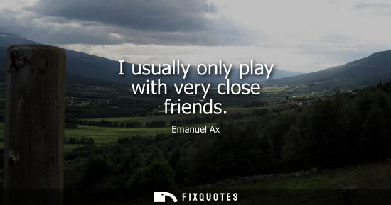 Small: I usually only play with very close friends
