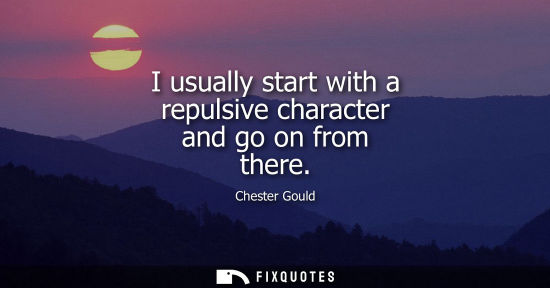 Small: I usually start with a repulsive character and go on from there