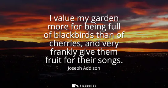 Small: I value my garden more for being full of blackbirds than of cherries, and very frankly give them fruit for the