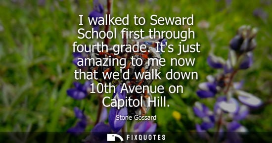 Small: I walked to Seward School first through fourth grade. Its just amazing to me now that wed walk down 10t