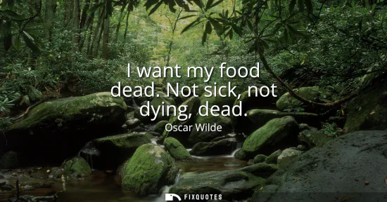 Small: I want my food dead. Not sick, not dying, dead