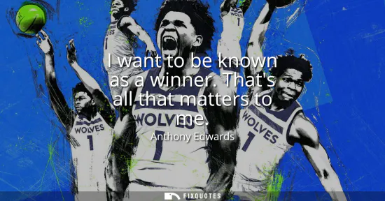 Small: I want to be known as a winner. Thats all that matters to me