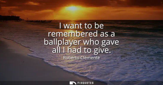 Small: I want to be remembered as a ballplayer who gave all I had to give