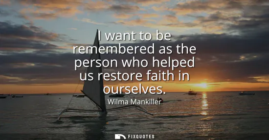 Small: I want to be remembered as the person who helped us restore faith in ourselves