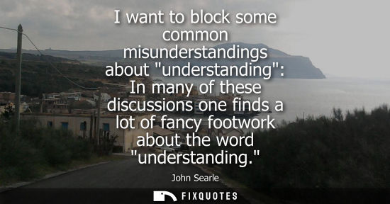 Small: I want to block some common misunderstandings about understanding: In many of these discussions one fin